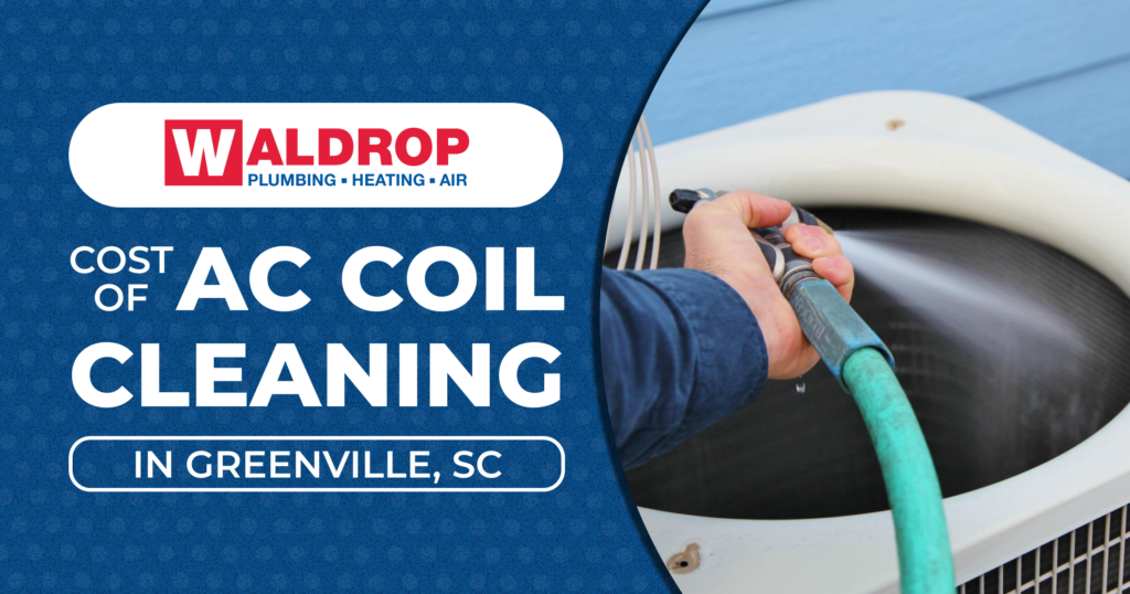 Cost of AC Coil Cleaning in Greenville, SC Waldrop PlumbingHeatingAir