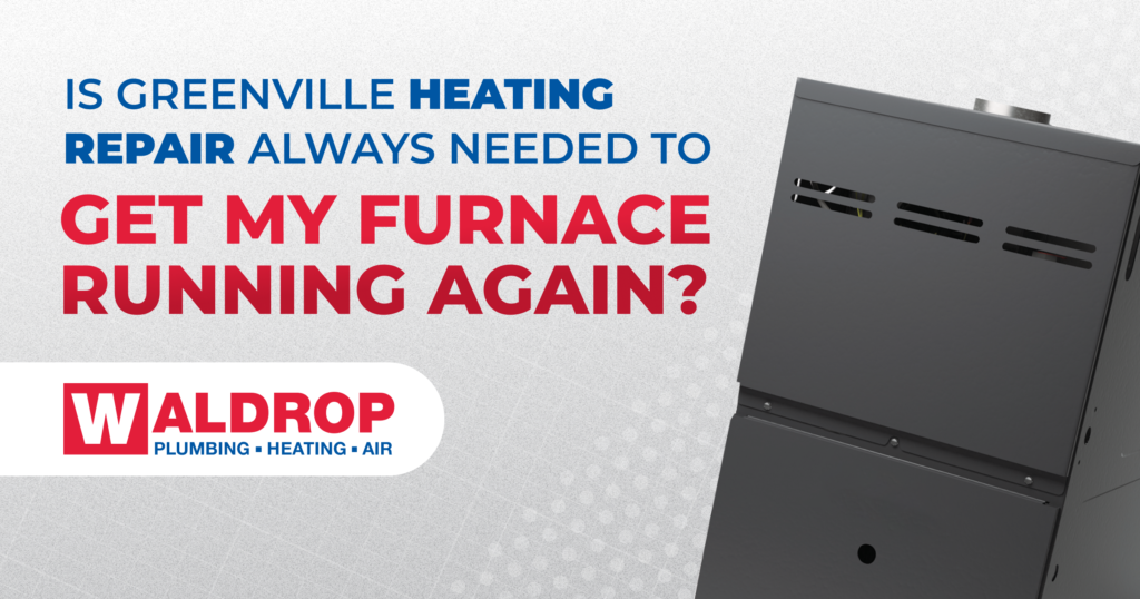 Is Greenville Heating Repair Always Needed to Get My Furnace Running