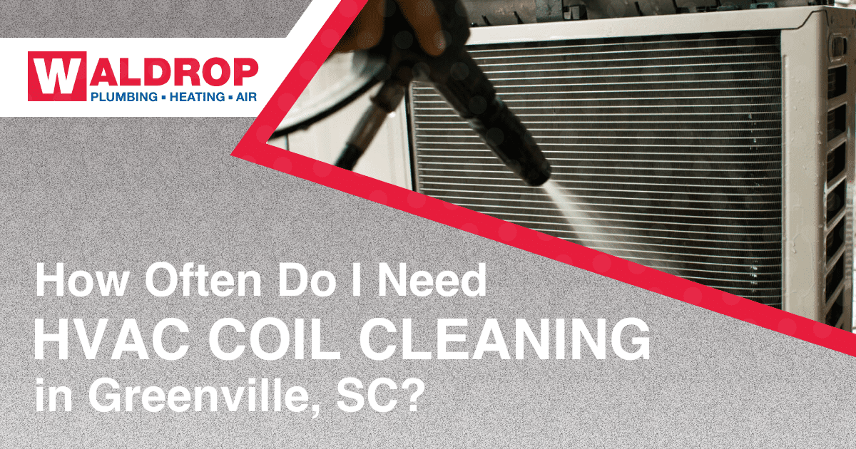 how-often-do-i-need-hvac-coil-cleaning-in-greenville-sc-waldrop