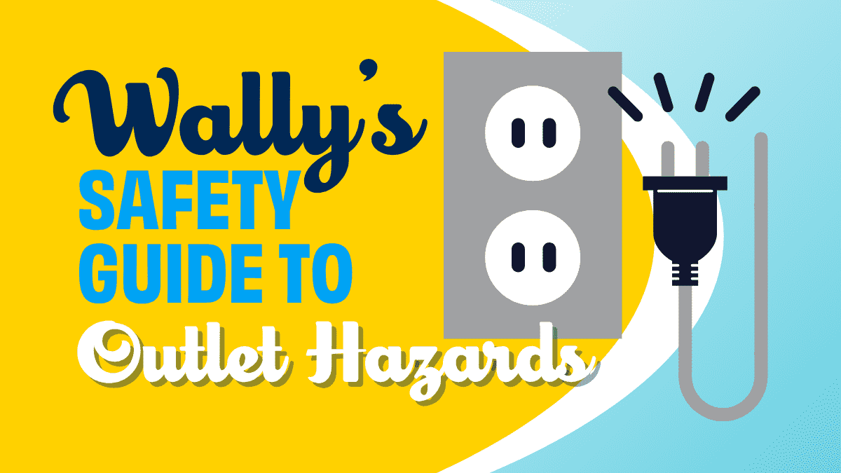 Wally's safety guide to outlet hazards