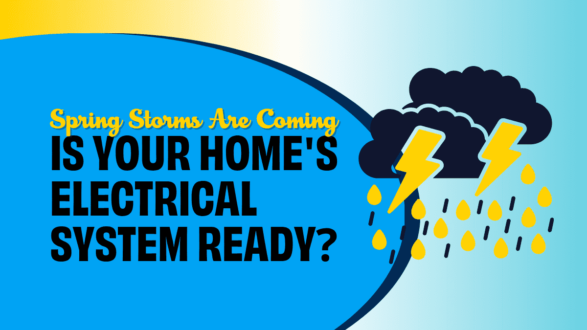 spring storms are coming: is your home's electrical system ready?