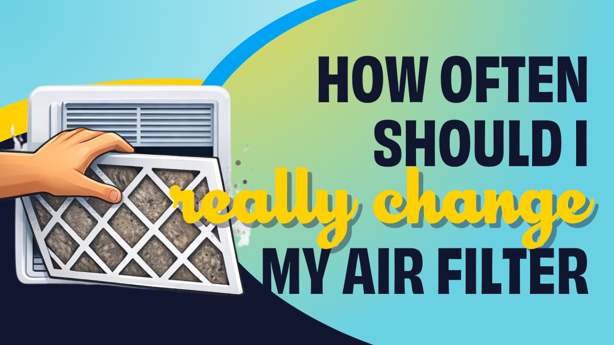 how often should I really change my air filter