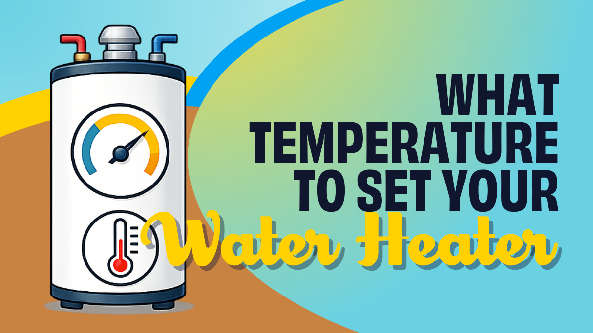 What temperature Should you set your Water Heater?