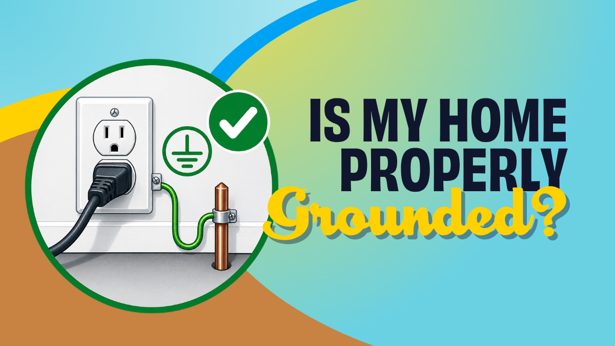 Graphic asking 'Is my home properly grounded?' featuring an outlet with a grounding symbol, a green check, and a copper grounding rod on a bright, colorful background.